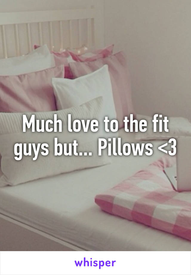 Much love to the fit guys but... Pillows <3