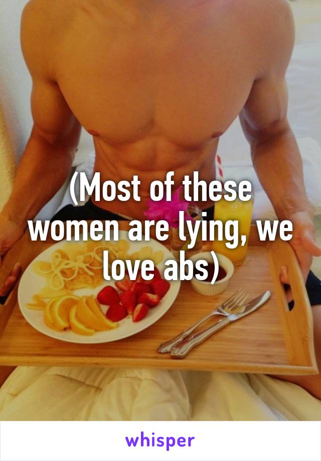 (Most of these women are lying, we love abs)