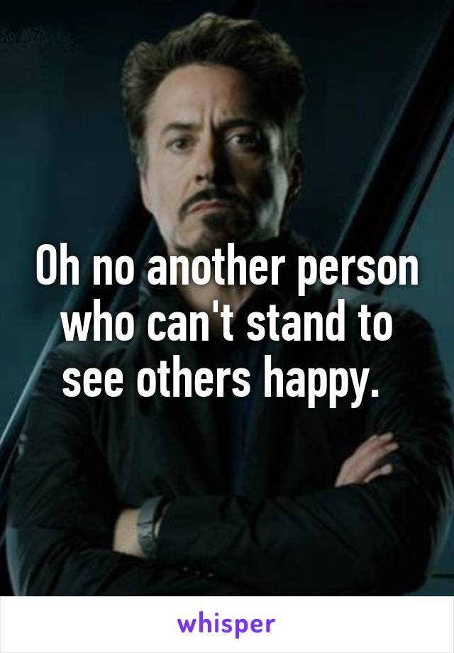 Oh no another person who can't stand to see others happy. 