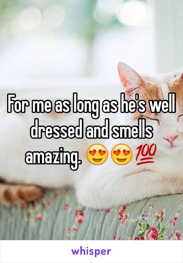 For me as long as he's well dressed and smells amazing. 😍😍💯