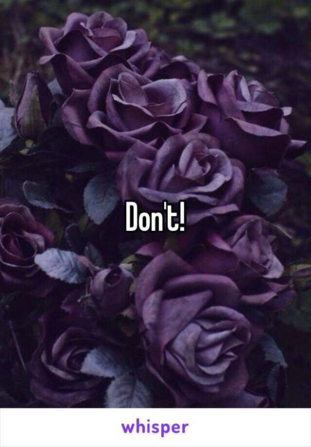 Don't!