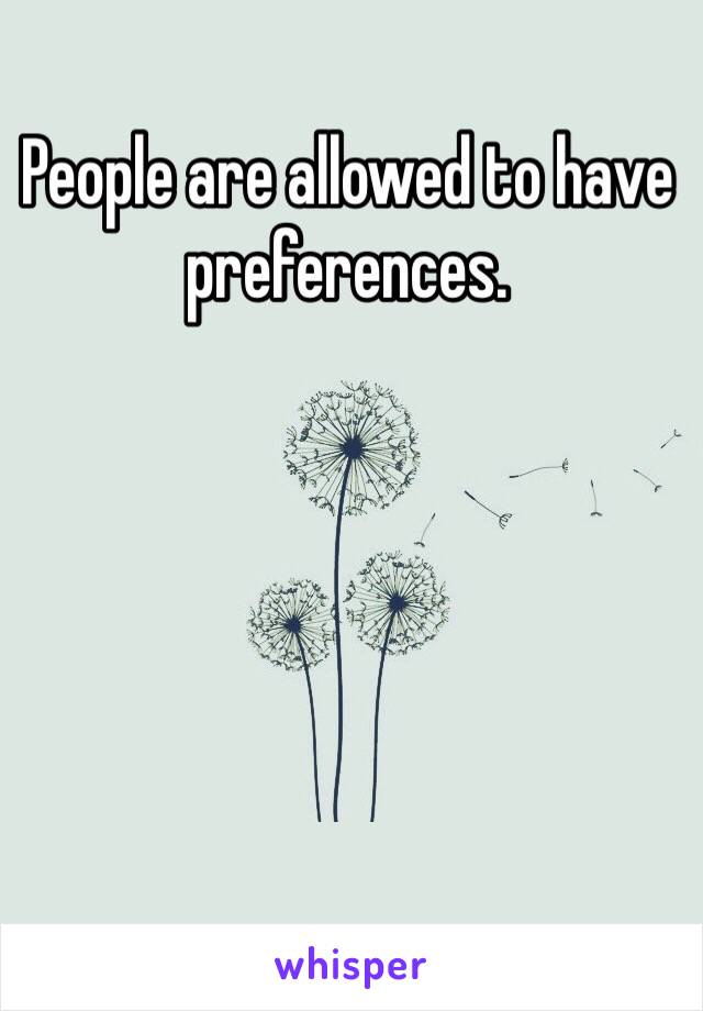 People are allowed to have preferences.