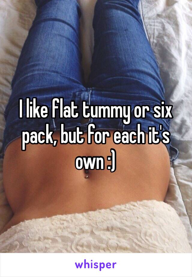 I like flat tummy or six pack, but for each it's own :)