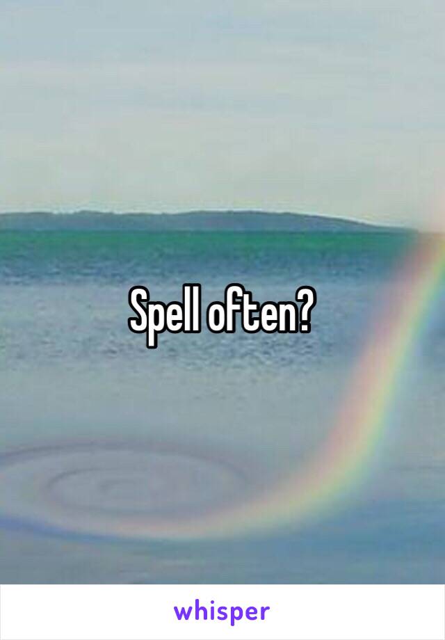 Spell often?