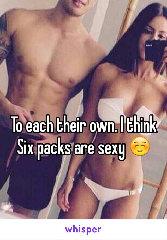 To each their own. I think
Six packs are sexy ☺️