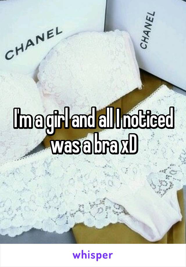 I'm a girl and all I noticed was a bra xD