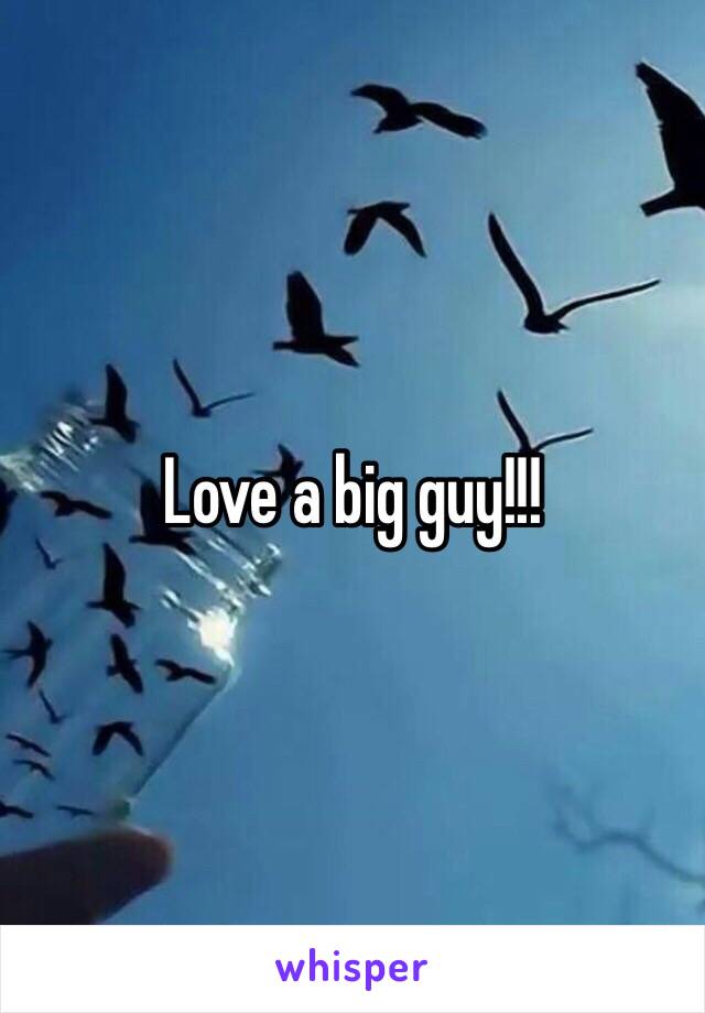 Love a big guy!!!