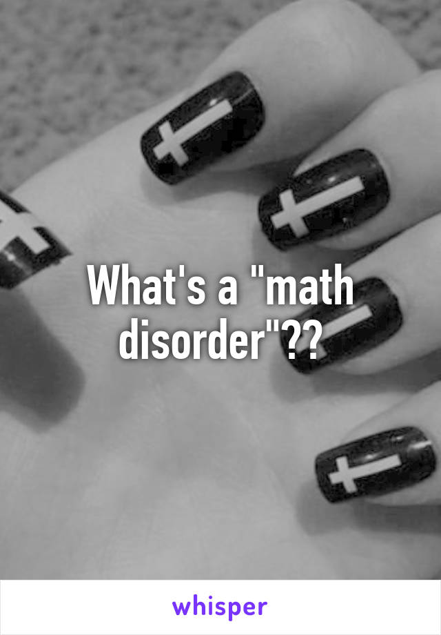 What's a "math disorder"??