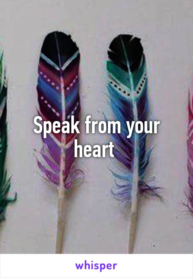 Speak from your heart 