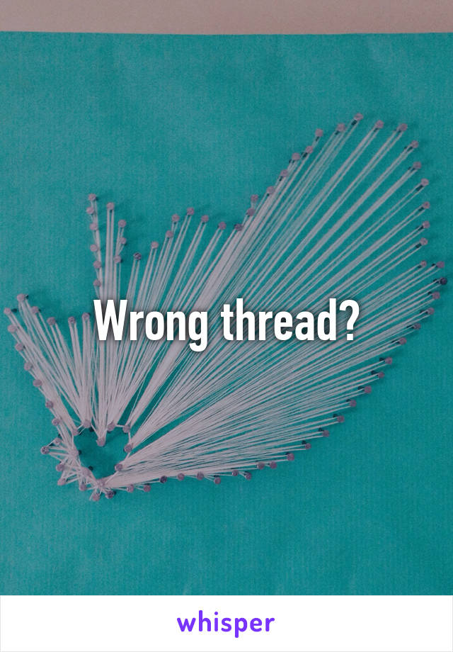 Wrong thread?