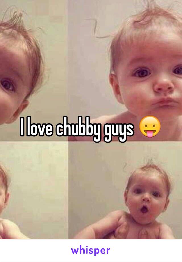 I love chubby guys 😛