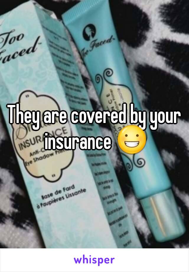 They are covered by your insurance 😀