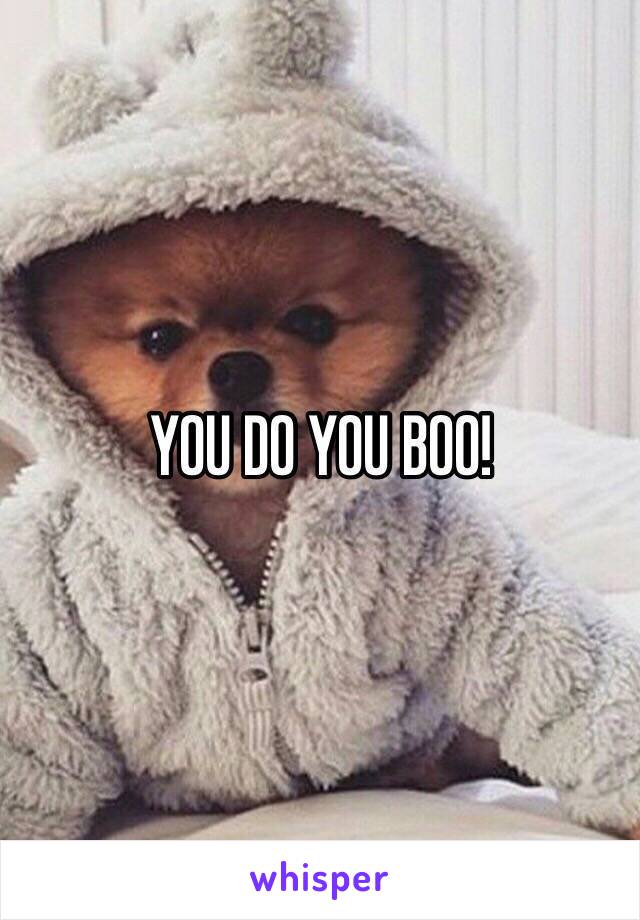 YOU DO YOU BOO! 