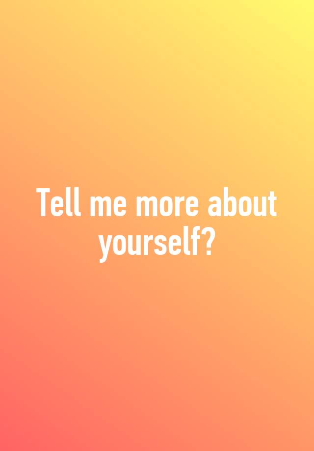 tell-me-more-about-yourself