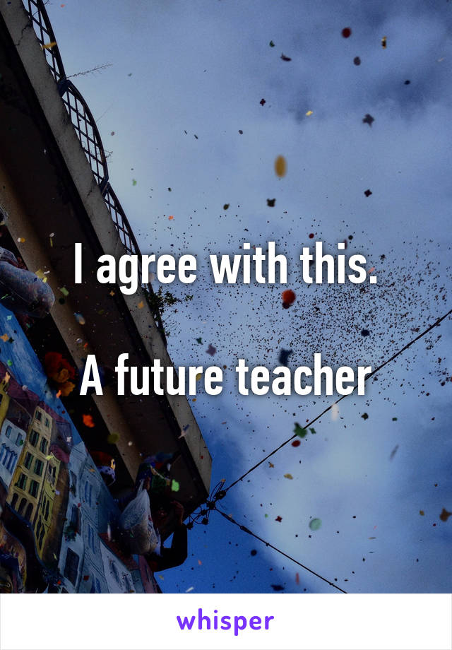 I agree with this.

A future teacher