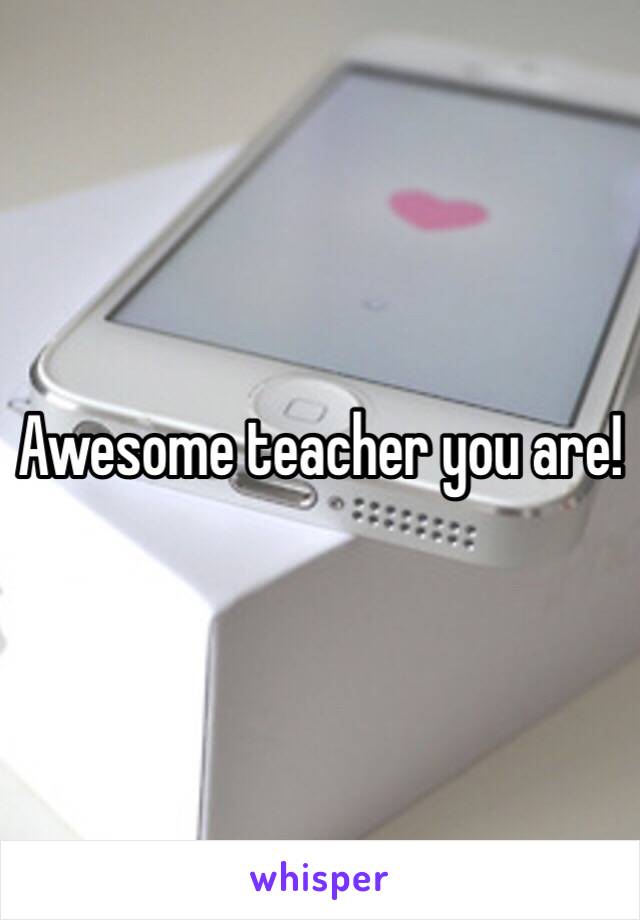 Awesome teacher you are!