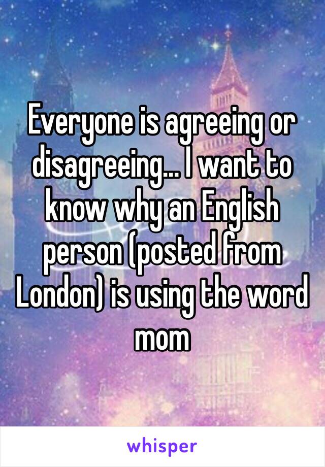 Everyone is agreeing or disagreeing... I want to know why an English person (posted from London) is using the word mom