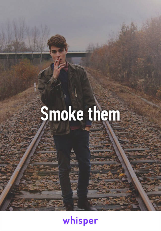 Smoke them