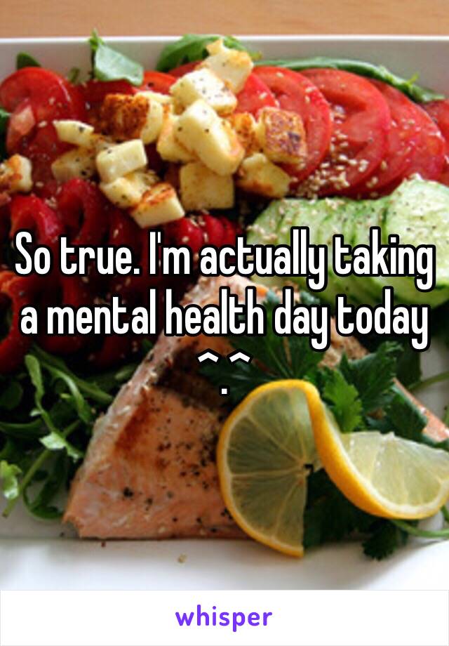 So true. I'm actually taking a mental health day today ^.^