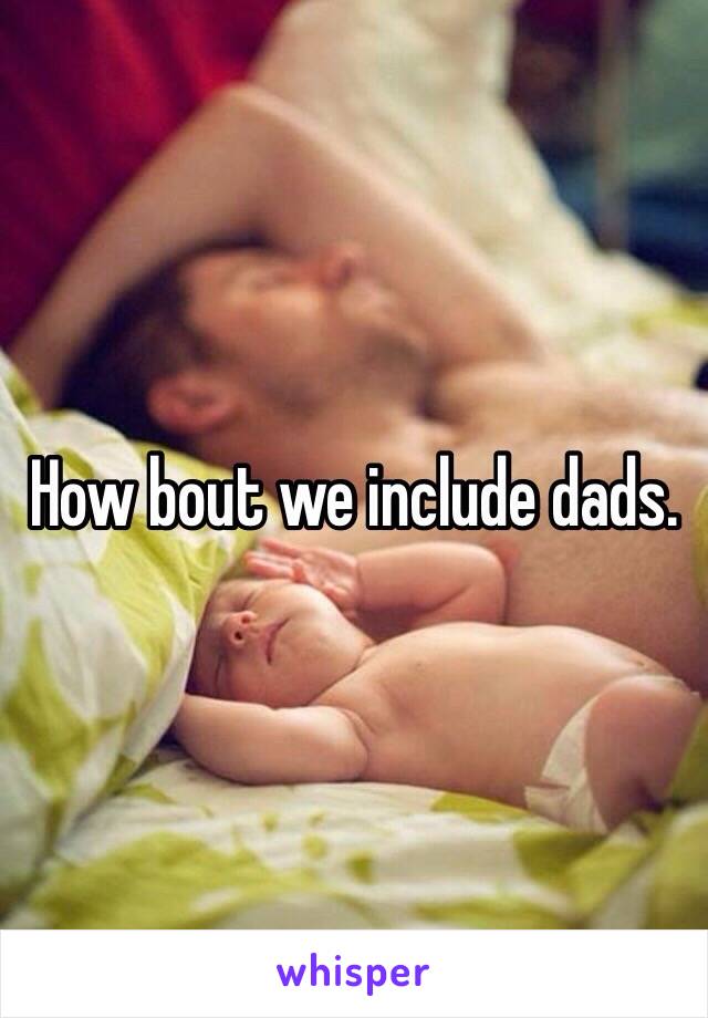 How bout we include dads.