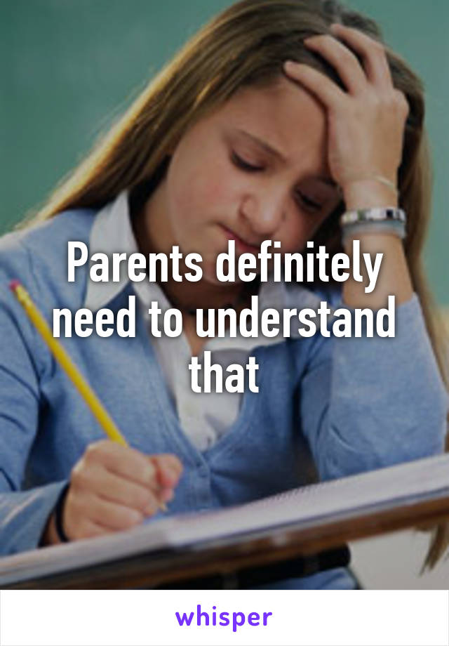 Parents definitely need to understand that