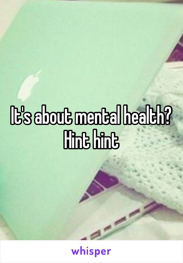 It's about mental health? Hint hint