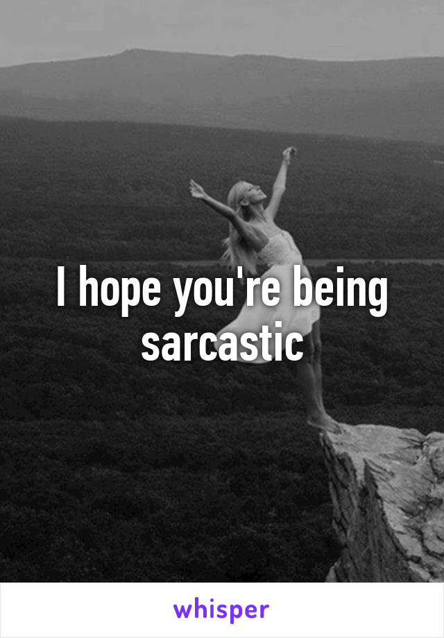 I hope you're being sarcastic