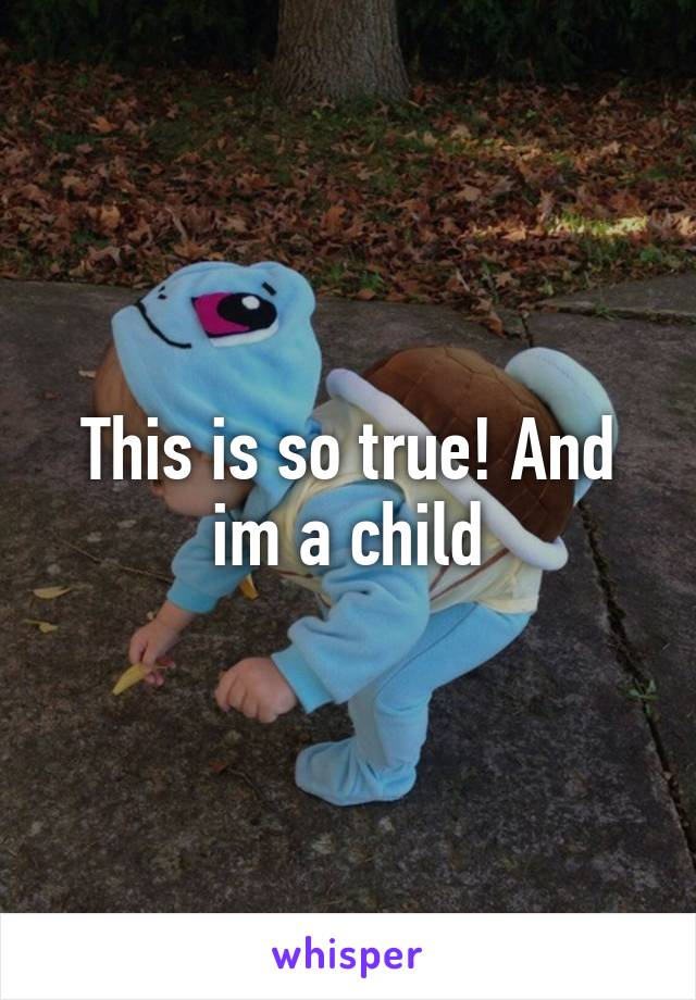 This is so true! And im a child