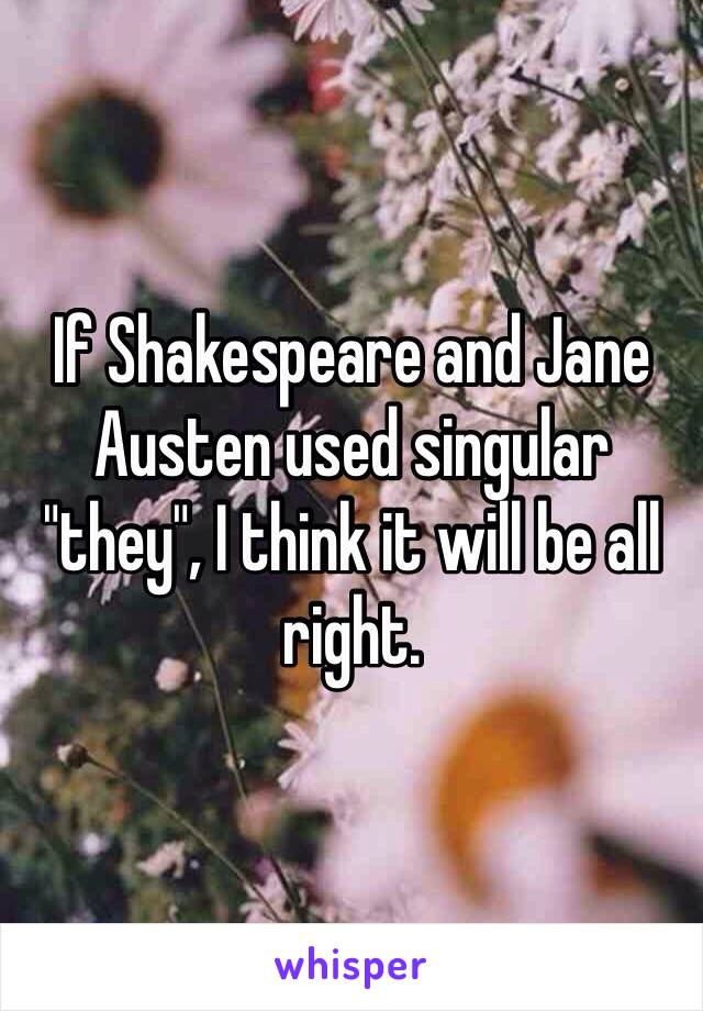 If Shakespeare and Jane Austen used singular "they", I think it will be all right. 