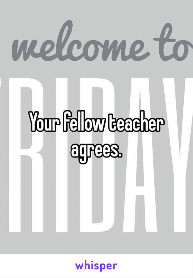 Your fellow teacher agrees.