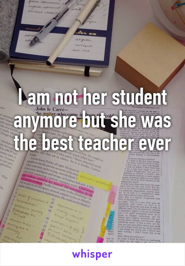 I am not her student anymore but she was the best teacher ever 