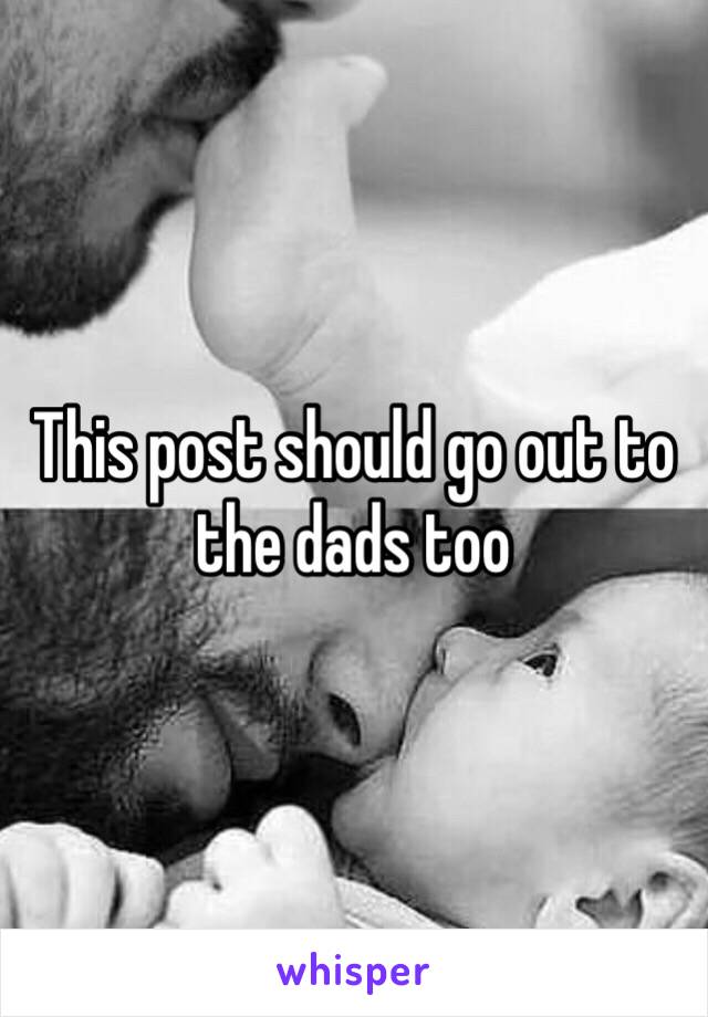 This post should go out to the dads too