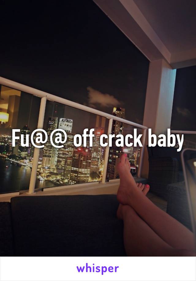 Fu@@ off crack baby