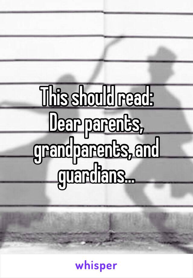 This should read:
Dear parents, grandparents, and guardians...