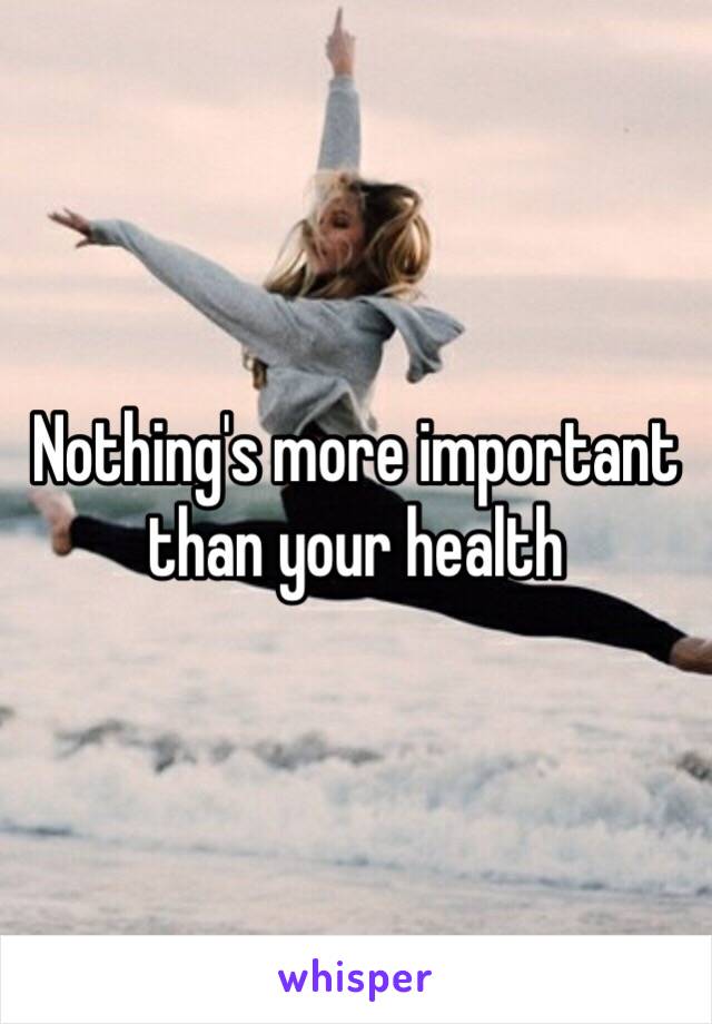 Nothing's more important than your health