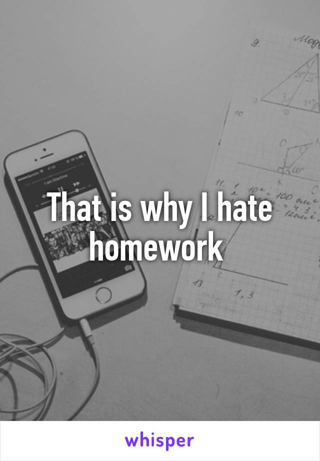 That is why I hate homework 