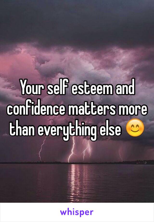Your self esteem and confidence matters more than everything else 😊