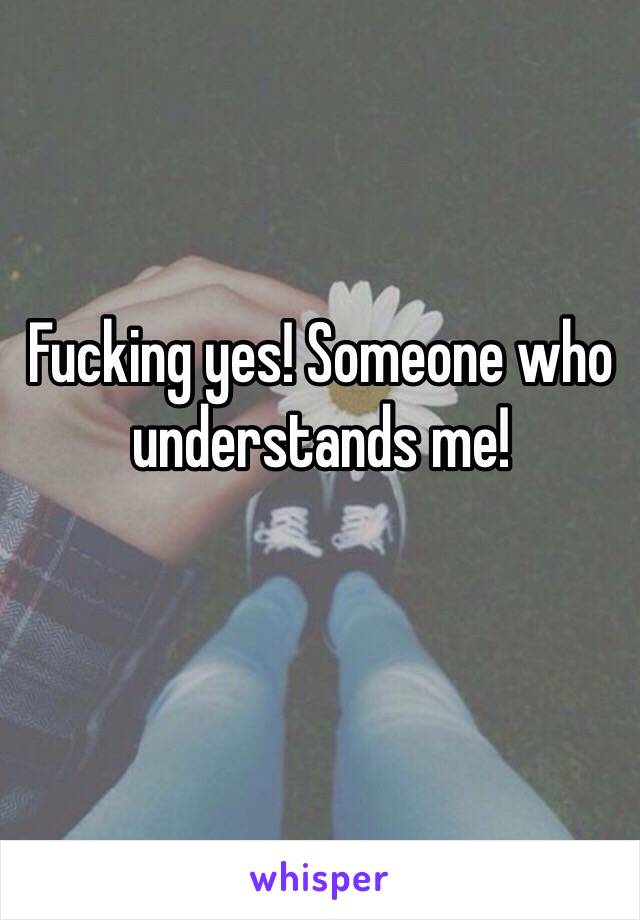 Fucking yes! Someone who understands me!