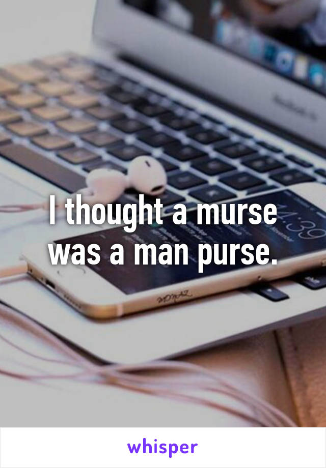 I thought a murse was a man purse.
