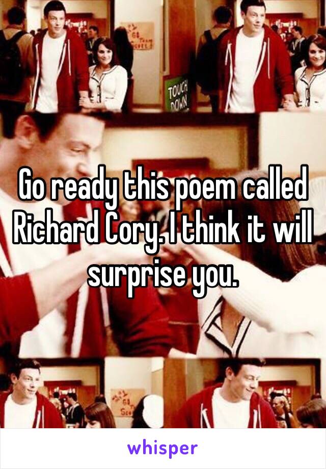 Go ready this poem called Richard Cory. I think it will surprise you.