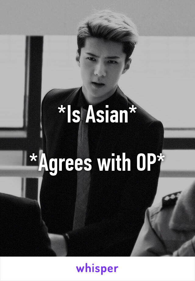 *Is Asian*

*Agrees with OP*