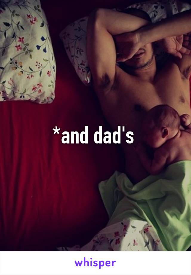 *and dad's 