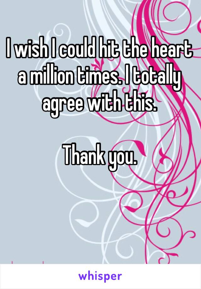 I wish I could hit the heart a million times. I totally agree with this. 

Thank you.  