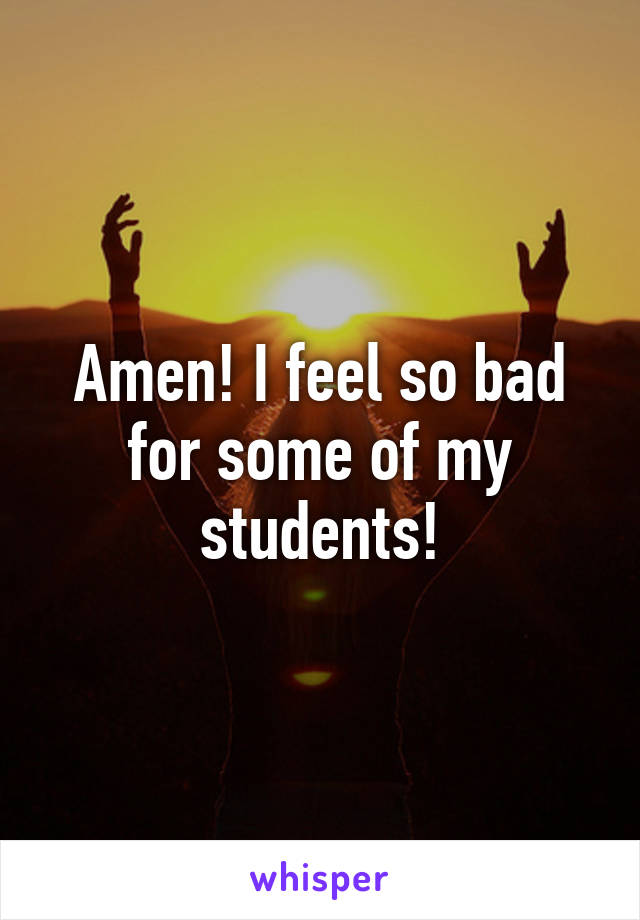 Amen! I feel so bad for some of my students!