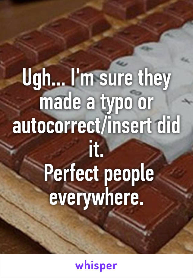 Ugh... I'm sure they made a typo or autocorrect/insert did it.
 Perfect people everywhere.