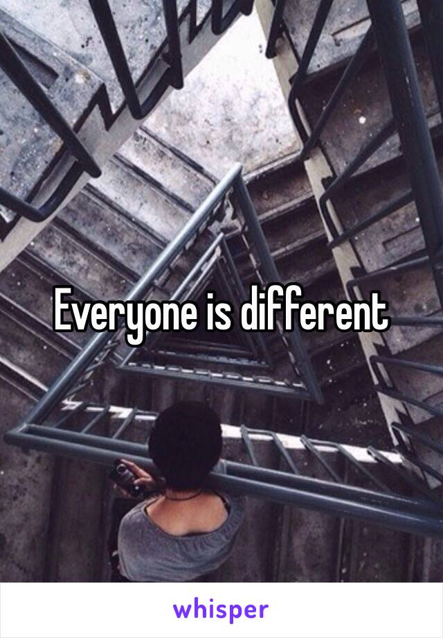 Everyone is different 