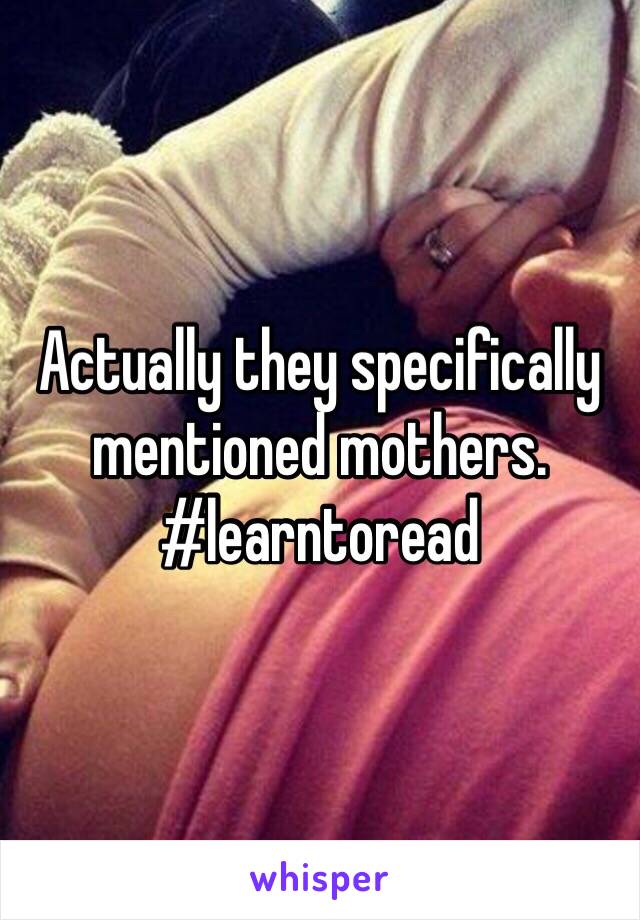 Actually they specifically mentioned mothers. #learntoread