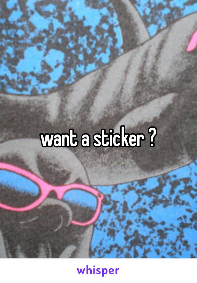 want a sticker ?