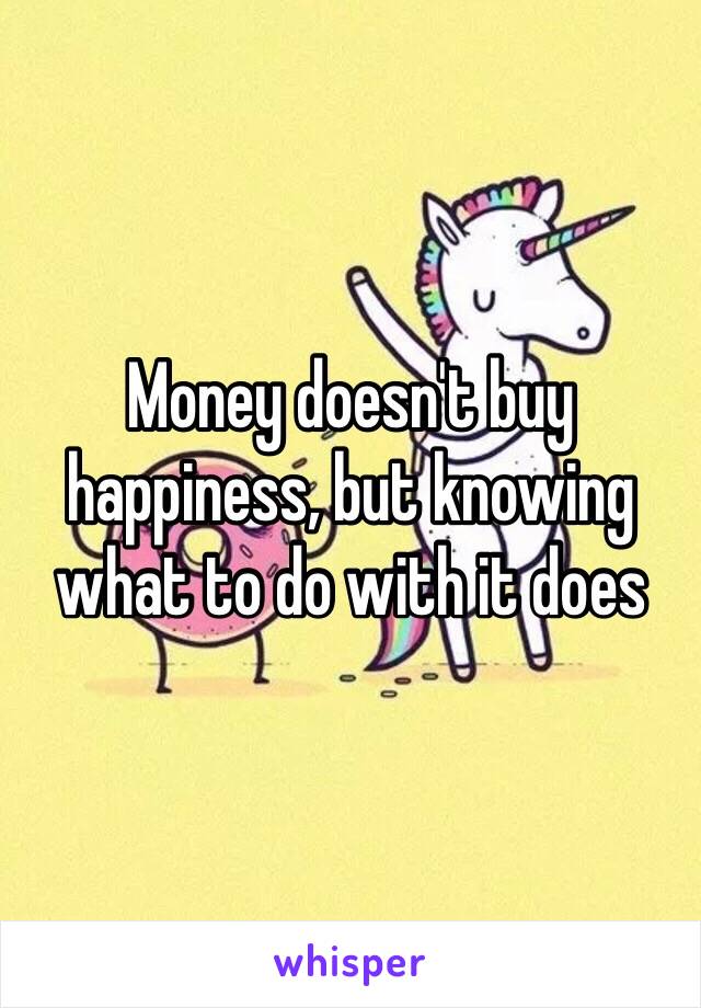 Money doesn't buy happiness, but knowing what to do with it does