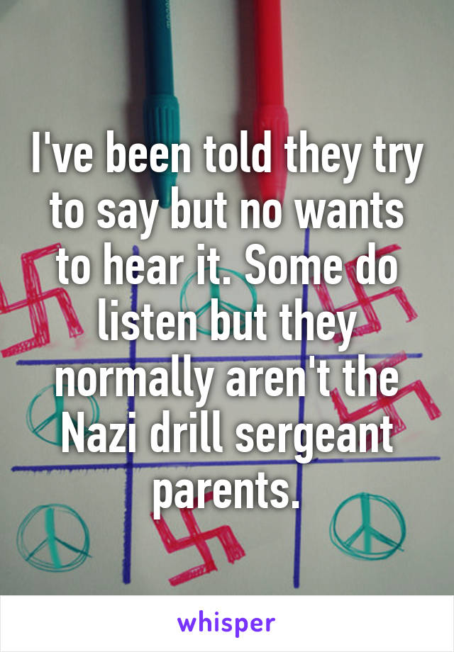 I've been told they try to say but no wants to hear it. Some do listen but they normally aren't the Nazi drill sergeant parents.